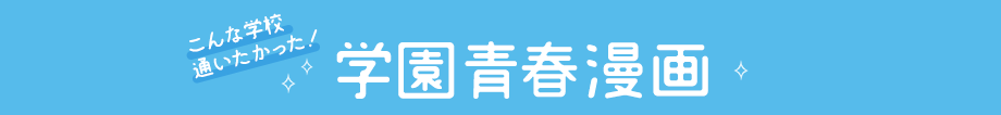 こんな学校通いたかった!学園青春漫画