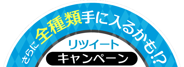 さらに全種類手に入るかも!?リツイートキャンペーン
